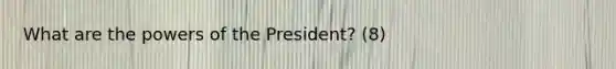 What are the powers of the President? (8)