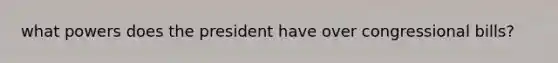 what powers does the president have over congressional bills?