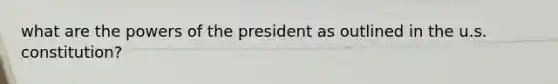 what are the powers of the president as outlined in the u.s. constitution?