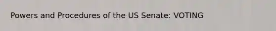 Powers and Procedures of the US Senate: VOTING