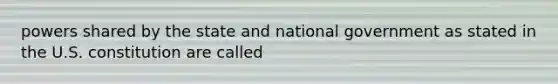 powers shared by the state and national government as stated in the U.S. constitution are called