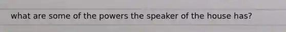 what are some of the powers the speaker of the house has?