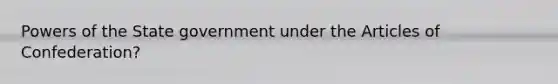 Powers of the State government under the Articles of Confederation?