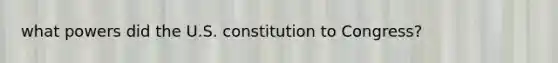 what powers did the U.S. constitution to Congress?