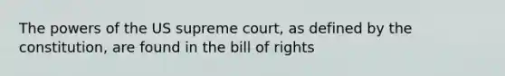 The powers of the US supreme court, as defined by the constitution, are found in the bill of rights