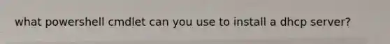 what powershell cmdlet can you use to install a dhcp server?