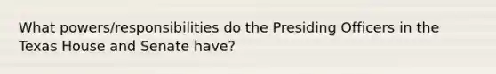 What powers/responsibilities do the Presiding Officers in the Texas House and Senate have?