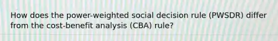 How does the power-weighted social decision rule (PWSDR) differ from the cost-benefit analysis (CBA) rule?