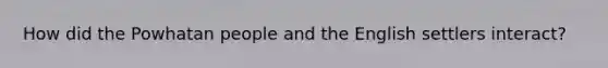 How did the Powhatan people and the English settlers interact?