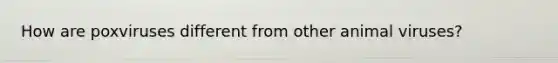 How are poxviruses different from other animal viruses?
