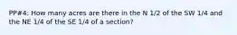 PP#4: How many acres are there in the N 1/2 of the SW 1/4 and the NE 1/4 of the SE 1/4 of a section?