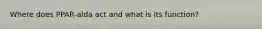 Where does PPAR-alda act and what is its function?