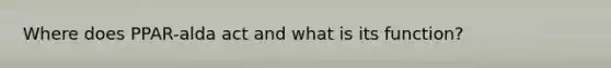 Where does PPAR-alda act and what is its function?