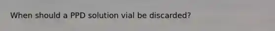 When should a PPD solution vial be discarded?