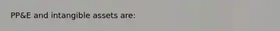 PP&E and intangible assets are: