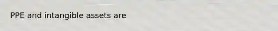 PPE and <a href='https://www.questionai.com/knowledge/kfaeAOzavC-intangible-assets' class='anchor-knowledge'>intangible assets</a> are