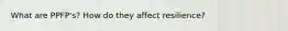 What are PPFP's? How do they affect resilience?