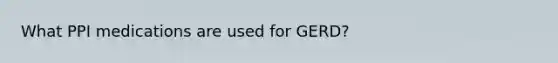 What PPI medications are used for GERD?