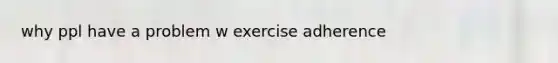 why ppl have a problem w exercise adherence