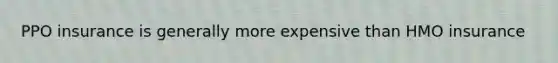 PPO insurance is generally more expensive than HMO insurance