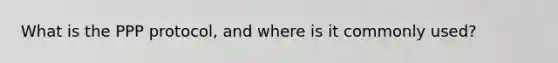 What is the PPP protocol, and where is it commonly used?