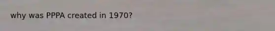 why was PPPA created in 1970?