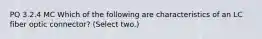 PQ 3.2.4 MC Which of the following are characteristics of an LC fiber optic connector? (Select two.)