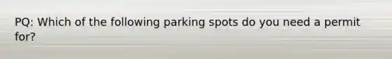 PQ: Which of the following parking spots do you need a permit for?