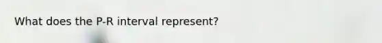 What does the P-R interval represent?