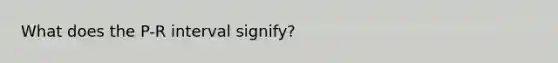 What does the P-R interval signify?