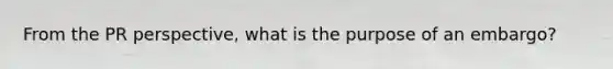 From the PR perspective, what is the purpose of an embargo?