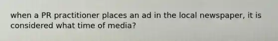 when a PR practitioner places an ad in the local newspaper, it is considered what time of media?