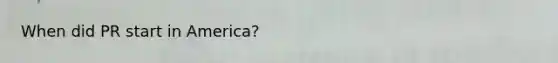 When did PR start in America?