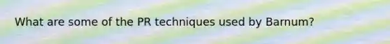 What are some of the PR techniques used by Barnum?