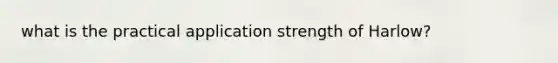 what is the practical application strength of Harlow?