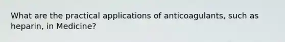 What are the practical applications of anticoagulants, such as heparin, in Medicine?