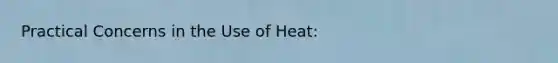 Practical Concerns in the Use of Heat: