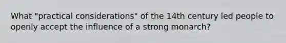 What "practical considerations" of the 14th century led people to openly accept the influence of a strong monarch?