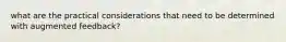 what are the practical considerations that need to be determined with augmented feedback?