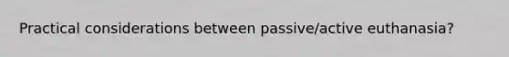 Practical considerations between passive/active euthanasia?
