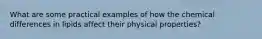 What are some practical examples of how the chemical differences in lipids affect their physical properties?