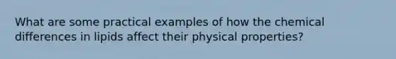 What are some practical examples of how the chemical differences in lipids affect their physical properties?