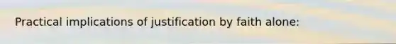 Practical implications of justification by faith alone:
