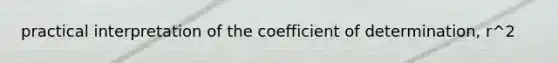 practical interpretation of the coefficient of determination, r^2