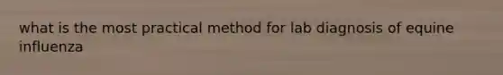 what is the most practical method for lab diagnosis of equine influenza