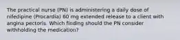 The practical nurse (PN) is administering a daily dose of nifedipine (Procardia) 60 mg extended release to a client with angina pectoris. Which finding should the PN consider withholding the medication?