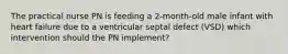 The practical nurse PN is feeding a 2-month-old male infant with heart failure due to a ventricular septal defect (VSD) which intervention should the PN implement?