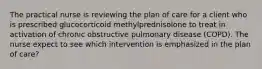 The practical nurse is reviewing the plan of care for a client who is prescribed glucocorticoid methylprednisolone to treat in activation of chronic obstructive pulmonary disease (COPD). The nurse expect to see which intervention is emphasized in the plan of care?