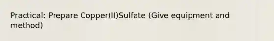 Practical: Prepare Copper(II)Sulfate (Give equipment and method)