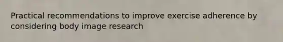 Practical recommendations to improve exercise adherence by considering body image research